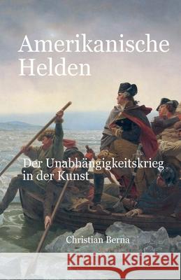 Amerikanische Helden Der Unabh?ngigkeitskrieg in der Kunst Christian Berna 9783628078033 Missys Clan - książka