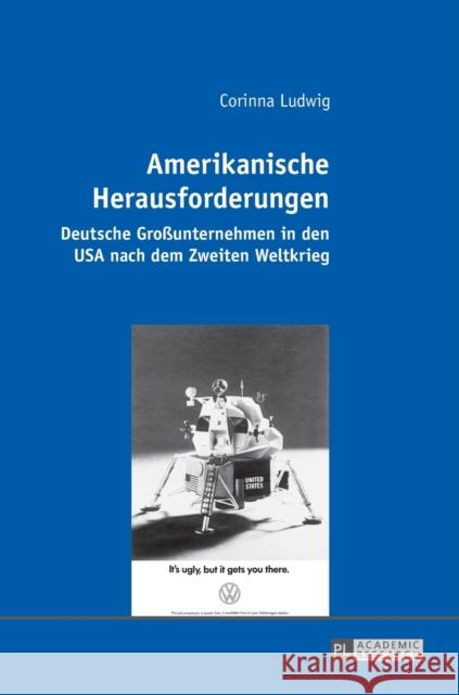 Amerikanische Herausforderungen: Deutsche Großunternehmen in Den USA Nach Dem Zweiten Weltkrieg Ludwig, Corinna 9783631672433 Peter Lang Gmbh, Internationaler Verlag Der W - książka