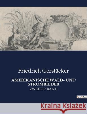 Amerikanische Wald- Und Strombilder: Zweiter Band Friedrich Gerstacker   9782385085698 Culturea - książka