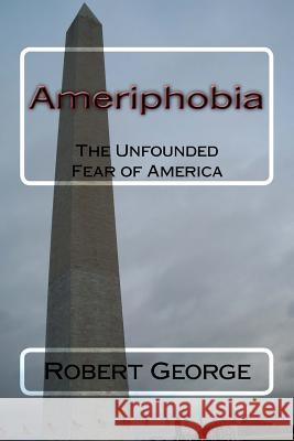 Ameriphobia: The Unfounded Fear of America Robert George 9781542604802 Createspace Independent Publishing Platform - książka