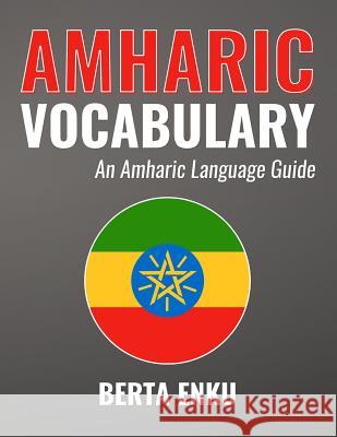 Amharic Vocabulary: An Amharic Language Guide Berta Enku 9781535234917 Createspace Independent Publishing Platform - książka