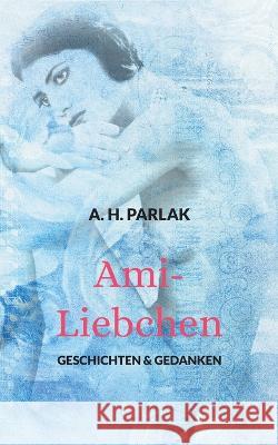 Ami-Liebchen: Geschichten & Gedanken A H Parlak 9783756224630 Books on Demand - książka