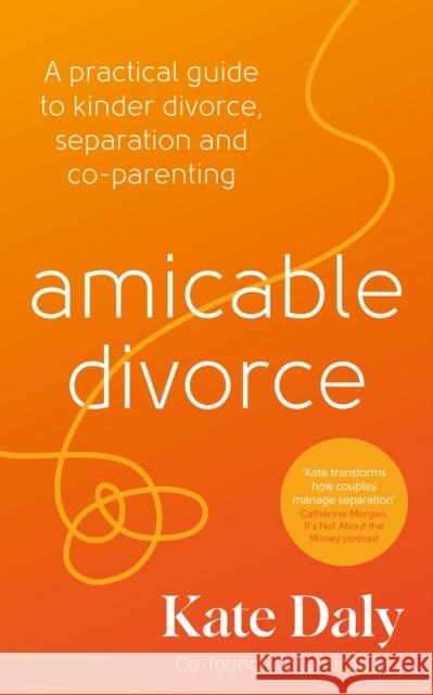 amicable divorce: A Practical Guide to Kinder Divorce, Separation and Co-parenting Kate Daly 9781805226109 Profile Books Ltd - książka