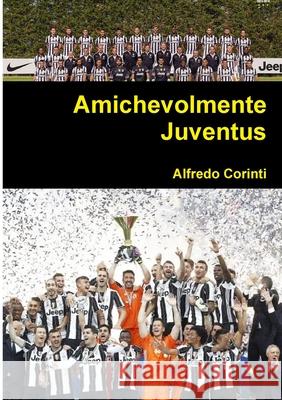 Amichevolmente Juventus Alfredo Corinti 9781326934590 Lulu.com - książka