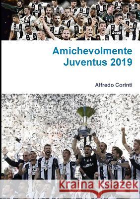 Amichevolmente Juventus 2019 Alfredo Corinti 9780244188696 Lulu.com - książka