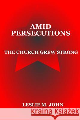 Amid Persecutions: The Church Grew Strong MR Leslie M. John 9780990780175 Leslie M. John - książka