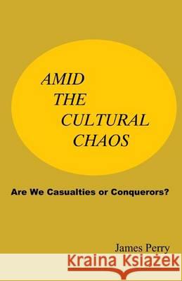 Amid the Cultural Chaos: Are We Casualties or Conquerors? James Perry 9780985618186 Theocentric Publishing Group - książka