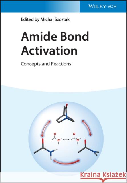 Amide Bond Activation: Concepts and Reactions Szostak, Michal 9783527348312 Wiley-Vch - książka