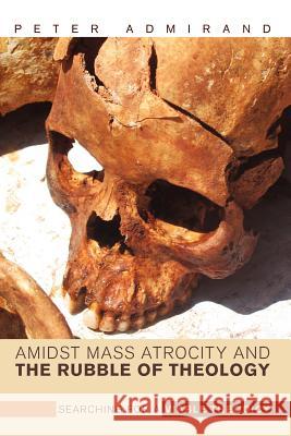 Amidst Mass Atrocity and the Rubble of Theology: Searching for a Viable Theodicy Admirand, Peter 9781610973069 Cascade Books - książka