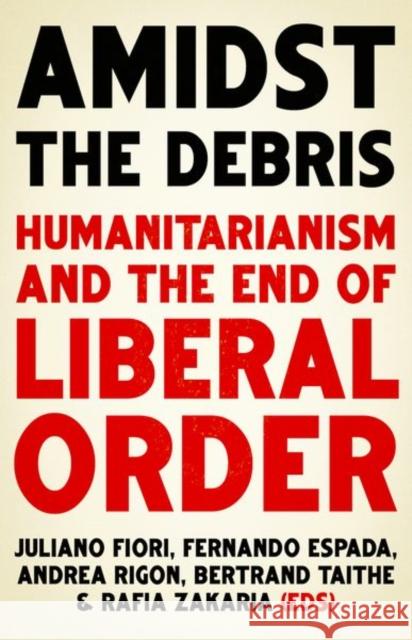 Amidst the Debris: Humanitarianism and the End of Liberal Order Fiori, Juliano 9781787383968 C Hurst & Co Publishers Ltd - książka