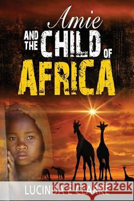 Amie and The Child of Africa Clarke, Lucinda E. 9781517119867 Createspace - książka