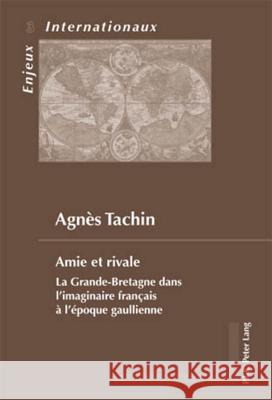 Amie Et Rivale: La Grande-Bretagne Dans l'Imaginaire Français À l'Époque Gaullienne Bois-Willaert, Émilie 9789052014951 Peter Lang Publishing - książka