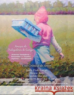 Amigos De Trabajadores De Campo: Historias Verdaderas Y Personales De Triunfos, Lágrimas E Invisibilidad: Una Crónica De Amor Judy Fisk Lucas, Roxie Ray, Sylvia Echeverri 9781796093025 Xlibris Us - książka