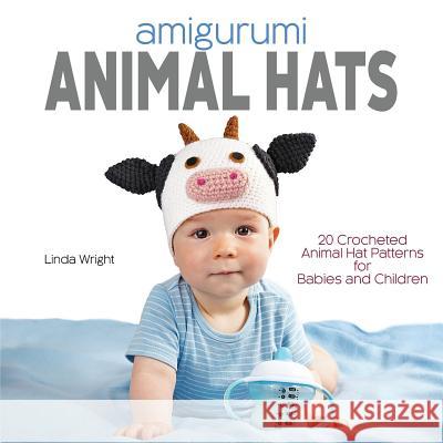 Amigurumi Animal Hats: 20 Crocheted Animal Hat Patterns for Babies and Children Linda Wright   9780980092370 Lindaloo Enterprises - książka