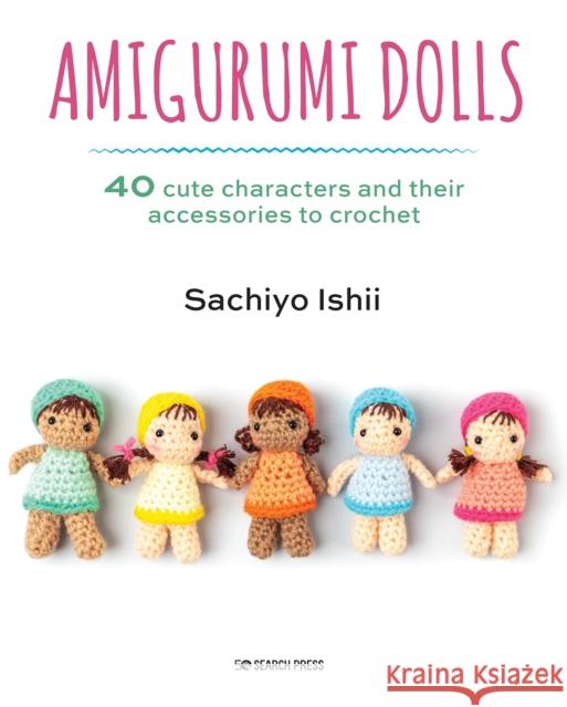 Amigurumi Dolls: 40 Cute Characters and Their Accessories to Crochet Sachiyo Ishii 9781782218593 Search Press Ltd - książka