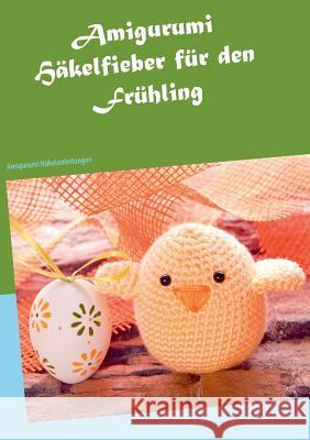 Amigurumi Häkelfieber für den Frühling: Amigurumi Häkelanleitungen Klaudia Ricke 9783739237664 Books on Demand - książka