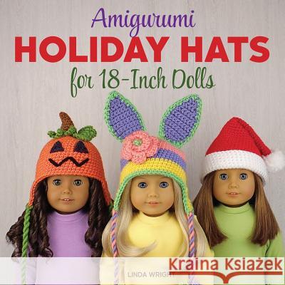 Amigurumi Holiday Hats for 18-Inch Dolls: 20 Easy Crochet Patterns for Christmas, Halloween, Easter, Valentine's Day, St. Patrick's Day & More Linda Wright 9780980092394 Lindaloo Enterprises - książka