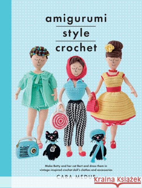 Amigurumi Style Crochet: Make Betty & Bert and dress them in vintage inspired clothes and accessories Cara Medus 9781526747273 Pen & Sword Books Ltd - książka