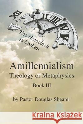 Amillennialism - Theology or Metaphysics Douglas Shearer 9781081560362 Independently Published - książka