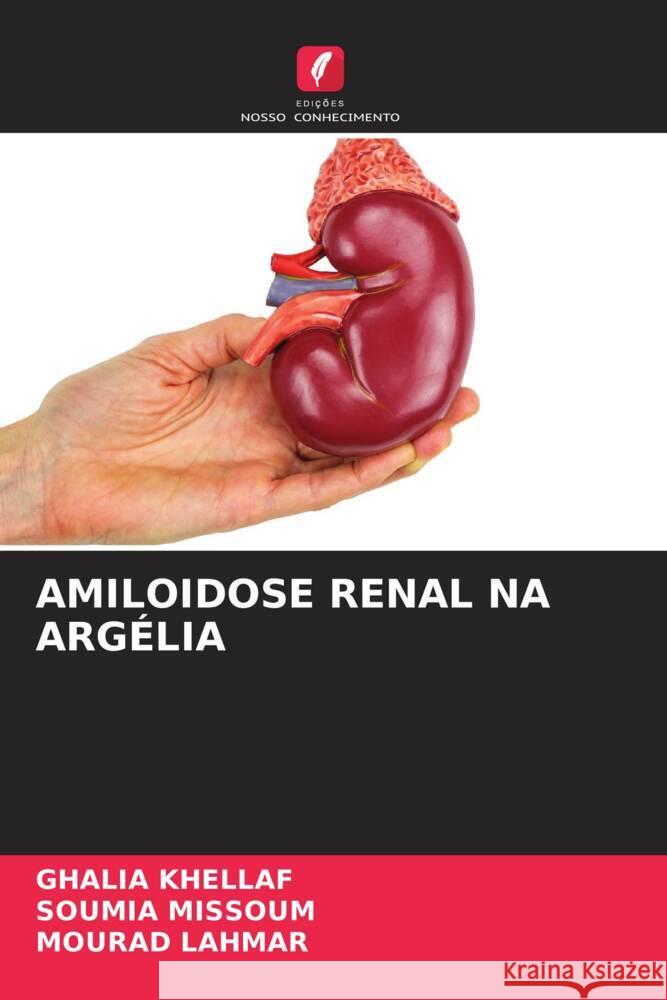 Amiloidose Renal Na Arg?lia Ghalia Khellaf Soumia Missoum Mourad Lahmar 9786207390618 Edicoes Nosso Conhecimento - książka