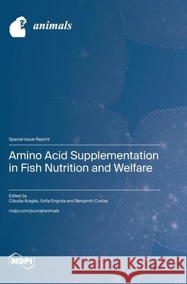 Amino Acid Supplementation in Fish Nutrition and Welfare Cl?udia Arag?o Sofia Engrola Benjam?n Costas 9783725846238 Mdpi AG - książka