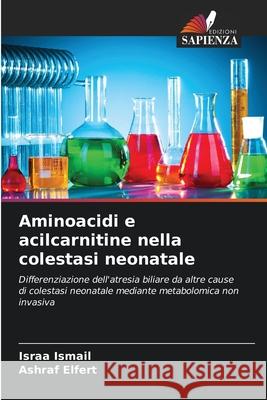 Aminoacidi e acilcarnitine nella colestasi neonatale Ismail, Israa, Elfert, Ashraf 9786209097997 Edizioni Sapienza - książka