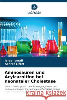 Aminosäuren und Acylcarnitine bei neonataler Cholestase Ismail, Israa, Elfert, Ashraf 9786209090318 Verlag Unser Wissen - książka