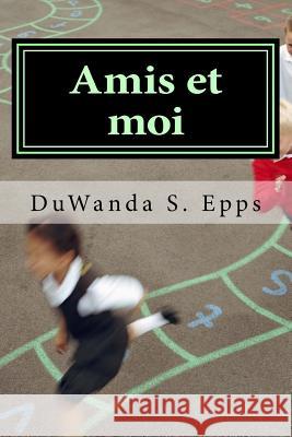 Amis et moi: Friends & Me Epps, Duwanda S. 9781515128069 Createspace - książka