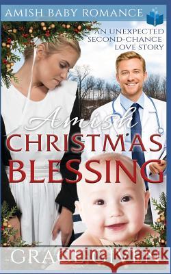 Amish Christmas Blessing - Amish Baby Romance: An Unexpected Second-Chance Love Story Grace Given 9781791368890 Independently Published - książka