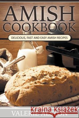 Amish Cookbook: Delicious, Fast and Easy Amish Recipes Alston, Valerie 9781681270029 Speedy Publishing LLC - książka