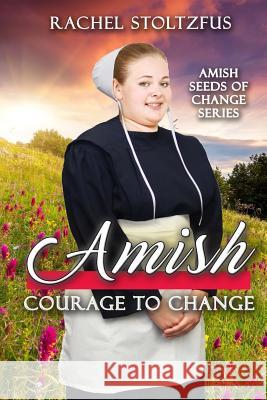 Amish Courage to Change Rachel Stoltzfus 9781548260729 Createspace Independent Publishing Platform - książka