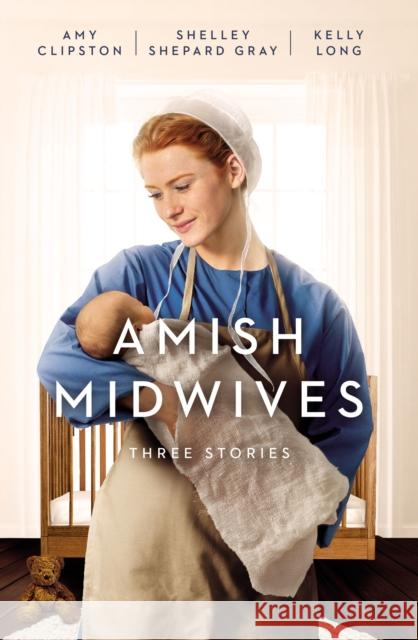 Amish Midwives: Three Stories Amy Clipston Shelley Shepard Gray Kelly Long 9780310363224 Zondervan - książka