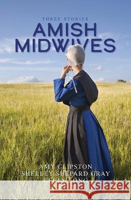 Amish Midwives: Three Stories Amy Clipston Shelley Shepard Gray Kelly Long 9781432887094 Thorndike Press Large Print - książka