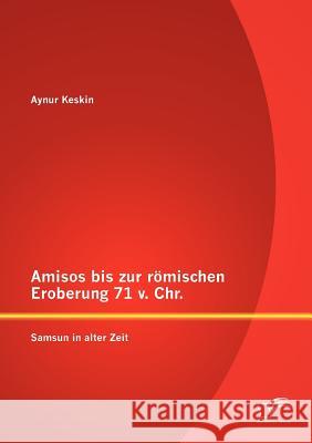 Amisos bis zur römischen Eroberung 71 v. Chr.: Samsun in alter Zeit Keskin, Aynur 9783842890794 Diplomica Verlag Gmbh - książka