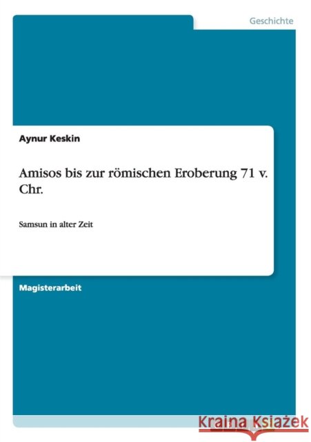 Amisos bis zur römischen Eroberung 71 v. Chr.: Samsun in alter Zeit Keskin, Aynur 9783656312871 Grin Verlag - książka