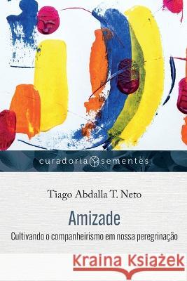 Amizade: Cultivando o companheirismo em nossa peregrinação Tiago Abdalla T Neto 9786559880980 Editora Mundo Cristao - książka