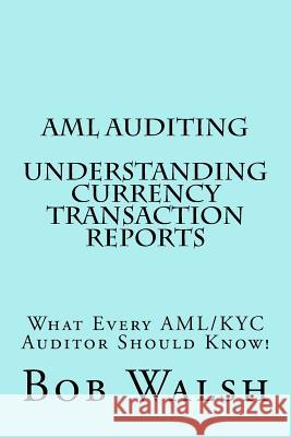 AML Auditing - Understanding Currency Transaction Reports Bob Walsh 9781539527312 Createspace Independent Publishing Platform - książka