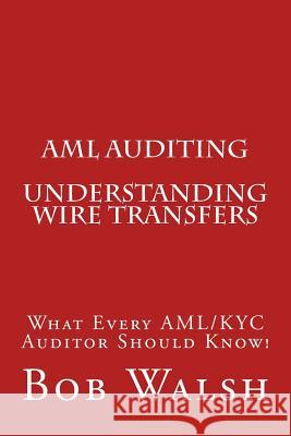 AML Auditing - Understanding Wire Transfers Bob Walsh 9781539534716 Createspace Independent Publishing Platform - książka