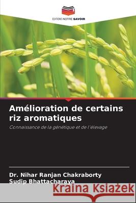 Amélioration de certains riz aromatiques Chakraborty, Dr. Nihar Ranjan, Bhattacharaya, Sudip 9786202326056 Editions Notre Savoir - książka