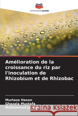 Amélioration de la croissance du riz par l'inoculation de Rhizobium et de Rhizobac Hasan, Murtaza, Mustafa, Ghazala, Jamshed, Muhammad 9783639726732 Editions Notre Savoir - książka