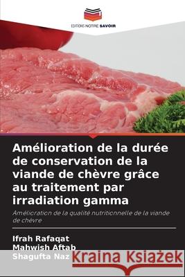 Am?lioration de la dur?e de conservation de la viande de ch?vre gr?ce au traitement par irradiation gamma Ifrah Rafaqat Mahwish Aftab Shagufta Naz 9786209221361 Editions Notre Savoir - książka