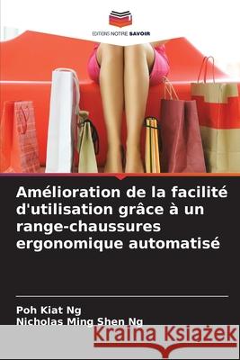 Amélioration de la facilité d'utilisation grâce à un range-chaussures ergonomique automatisé Ng, Poh Kiat, Ng, Nicholas Ming Shen 9786209511462 Editions Notre Savoir - książka