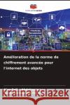 Am?lioration de la norme de chiffrement avanc?e pour l'internet des objets Alaa Salim Abdalrazzaq Salah Abdulghani Alabady 9786207376537 Editions Notre Savoir