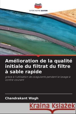 Amélioration de la qualité initiale du filtrat du filtre à sable rapide Wagh, Chandrakant 9786209270215 Editions Notre Savoir - książka