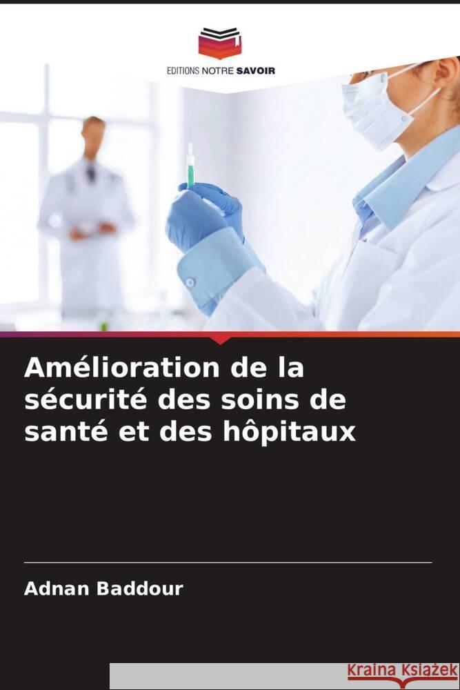 Amélioration de la sécurité des soins de santé et des hôpitaux Baddour, Adnan 9786204417899 Editions Notre Savoir - książka