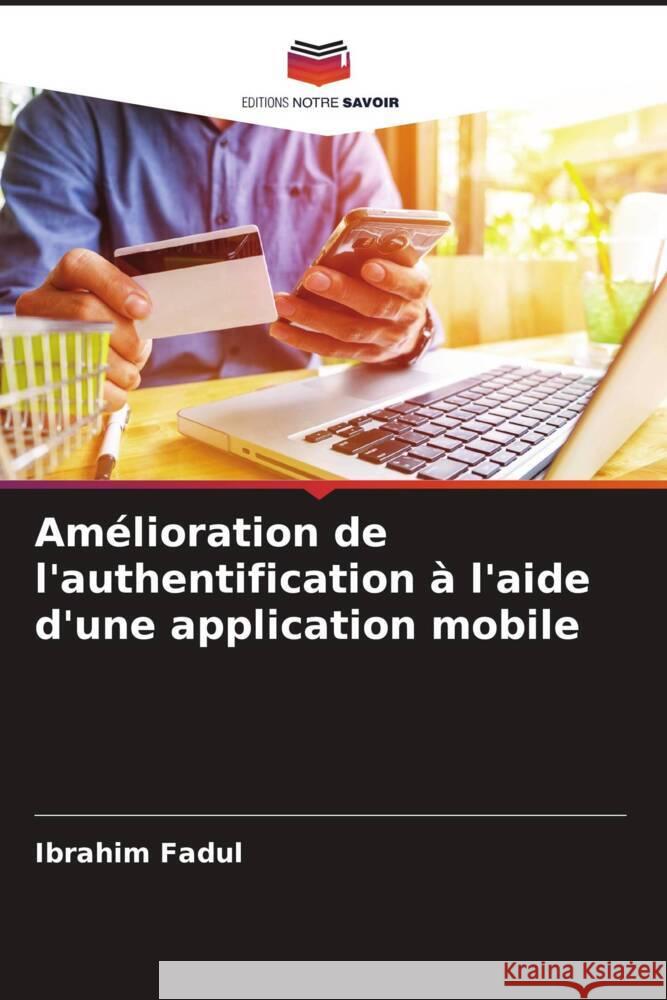Amélioration de l'authentification à l'aide d'une application mobile Fadul, Ibrahim 9786204501741 Editions Notre Savoir - książka