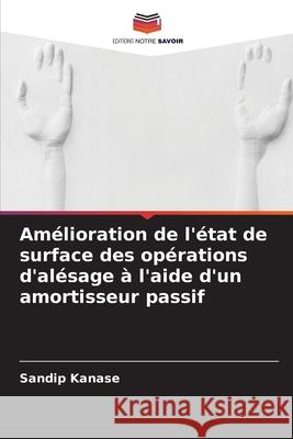 Amélioration de l'état de surface des opérations d'alésage à l'aide d'un amortisseur passif Kanase, Sandip 9786204119045 Editions Notre Savoir - książka