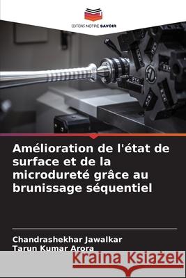 Am?lioration de l'?tat de surface et de la microduret? gr?ce au brunissage s?quentiel Chandrashekhar Jawalkar Tarun Kumar Arora 9786207863495 Editions Notre Savoir - książka