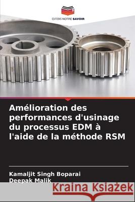 Amélioration des performances d'usinage du processus EDM à l'aide de la méthode RSM Boparai, Kamaljit Singh, Malik, Deepak 9786203890334 Editions Notre Savoir - książka