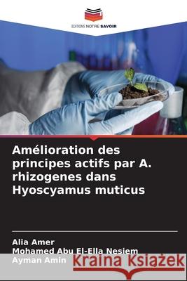Am?lioration des principes actifs par A. rhizogenes dans Hyoscyamus muticus Alia Amer Mohamed Ab Ayman Amin 9786203892475 Editions Notre Savoir - książka